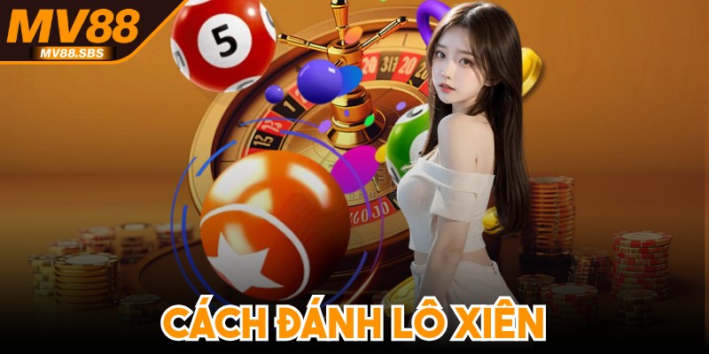 Cách Đánh Lô Xiên - Bí Quyết Tăng Cơ Hội Trúng Lớn