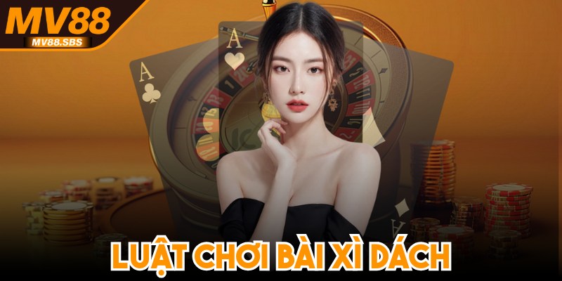 Luật Chơi Bài Xì Dách Nắm Chắc Cơ Hội, Tự Tin Chơi Game