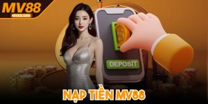 Nạp Tiền MV88 - Cách Thao Tác Đơn Giản, Chuẩn Cho Người Mới