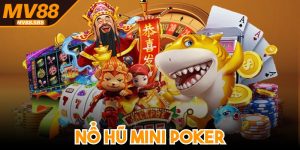 Nổ Hũ Mini Poker - Đấu Trường Giải Trí Ăn Khách Hiện Nay